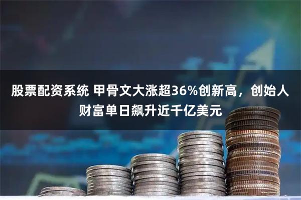 股票配资系统 甲骨文大涨超36%创新高，创始人财富单日飙升近千亿美元